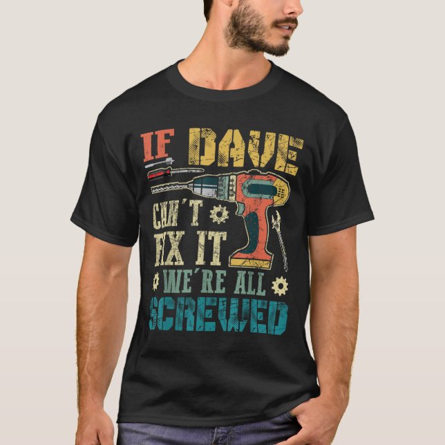 If Dave Can't Fix It We're All Screwed Funny Fathe T-Shirt (Front)