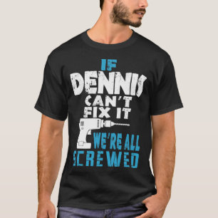 If Dennis Cant Fix It We Are All Screwed Gift T-Shirt
