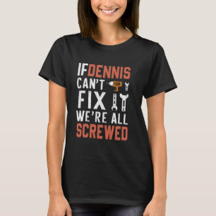 If Dennis Can't Fix It We Are All Screwed handyman T-Shirt