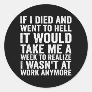 If Died And Went To Hell - Funny Sarcastic Work Classic Round Sticker