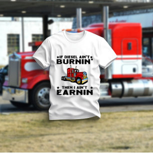 If Diesel Ain’t Burnin’ Then I Ain’t Earnin’ T-Shirt