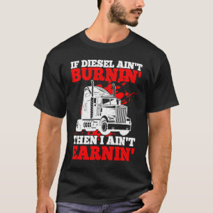 If Diesel Ain't Burnin' Then I Ain't Earning Truck T-Shirt