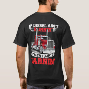 If Diesel Aint Burning I Aint Earning Diesel Truck T-Shirt