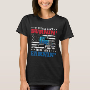 If Diesel Aint Burning I Aint Earning T-Shirt