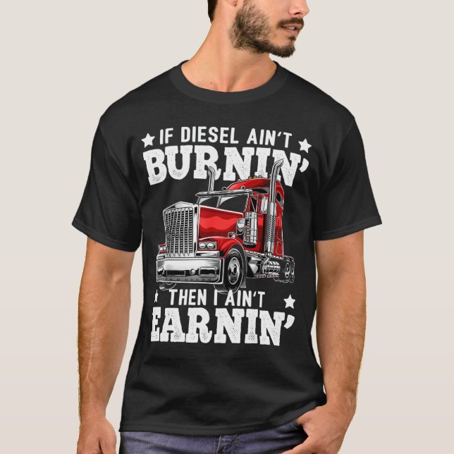 If Diesel Ain't Burning Then I Ain't Earning funny T-Shirt (Front)