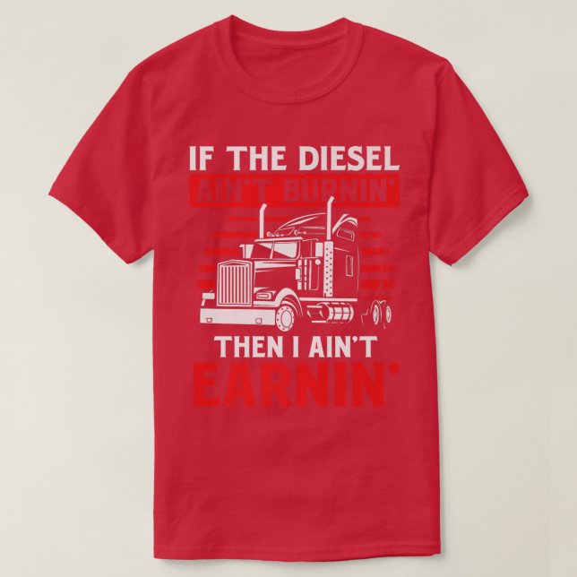 If Diesel Ain't Burning Trucker Truck Driver  T-Shirt (Design Front)