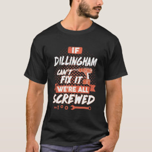 If DILLINGHAM Can't Fix It We're All Screwed T-Shirt