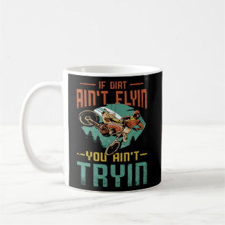 If Dirt Ain t Flyin You Ain t Tryin For Biker Or R Coffee Mug