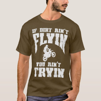 If Dirt Aint Flyin Tryin Motocross Track Racing T-Shirt