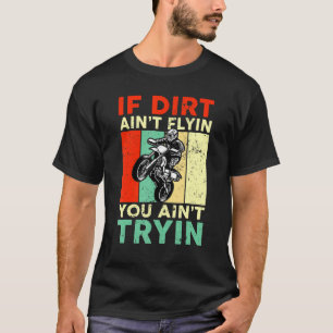 If Dirt Ain't Flyin You Ain't Tryin Dirt Bike MX M T-Shirt