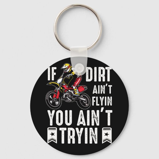 If Dirt Aint Flyin You Ain't Tryin Dirt Bike Rider Key Ring (Front)