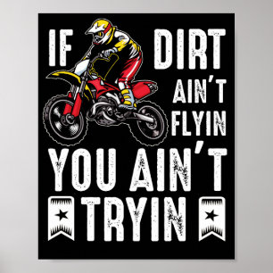If Dirt Aint Flyin You Ain't Tryin Dirt Bike Rider Poster