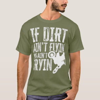 If Dirt Aint Flyin You Aint Tryin Fun Motocross T-Shirt