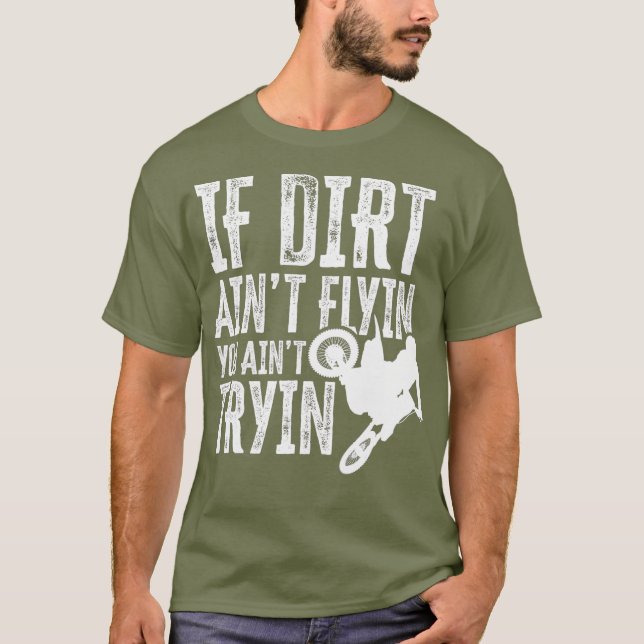 If Dirt Aint Flyin You Aint Tryin Fun Motocross T-Shirt (Front)