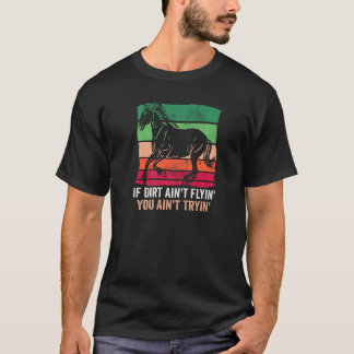 If Dirt Ain't Flyin' You Ain't Tryin' Horse Riding T-Shirt
