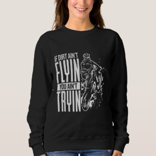 If Dirt Aint Flyin You Aint Tryin Motocross Funny Sweatshirt