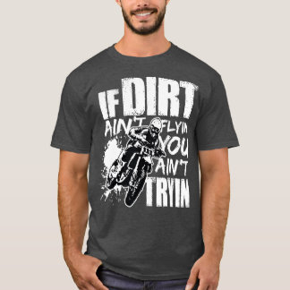 If Dirt Aint Flying You Aint Tryin Dirt Bike T-Shirt