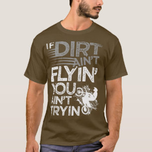 If Dirt Ain't Flying You Ain't Trying Biking Biker T-Shirt