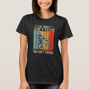 If Dirt Aint Flying You Aint Trying  Motocross Rac T-Shirt
