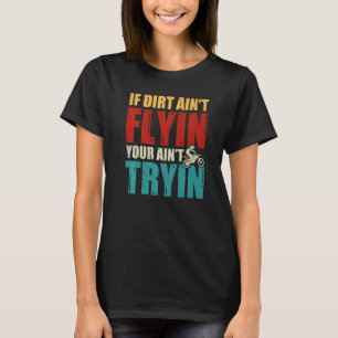 If Dirt Aint Flying You Aint Trying Motocross Rac T-Shirt