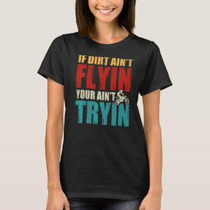 If Dirt Aint Flying You Aint Trying  Motocross Rac T-Shirt