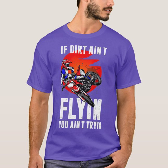If dirt aint flying you aint trying  Motorcycle T-Shirt (Front)