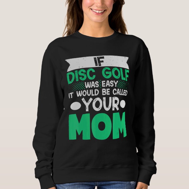 If Disc Golf Was Easy It Would Be Called Your Mum  Sweatshirt (Front)