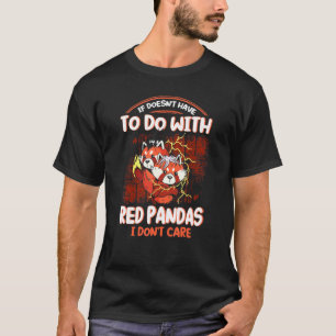 If Doesnt Have To Do With Red Pandas I Dont Care T-Shirt