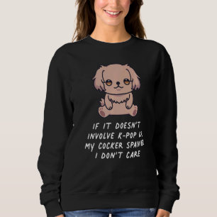 If Doesn't Involve K Pop Or My Cocker Spaniel I Do Sweatshirt