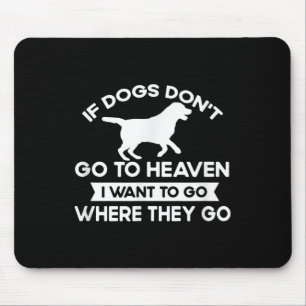If Dogs Dont Go To Heaven I Want To Go Funny Quote Mouse Mat