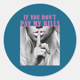 If Don' Pay Bills Hush Classic Round Sticker