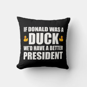 If Donald Was A Duck We'd Have A Better President Cushion
