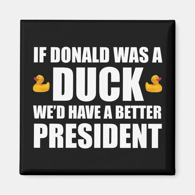 If Donald Was A Duck We'd Have A Better President Magnet (Front)