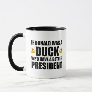 If Donald Was A Duck We'd Have A Better President Mug