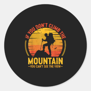 If don't climb the mountain can't see the view classic round sticker