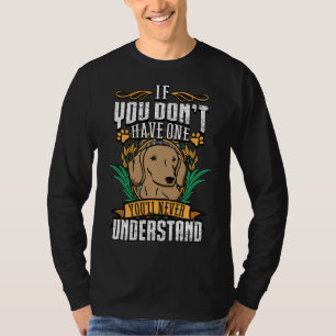If Dont Have One Dachshund Youll Never Understand T-Shirt