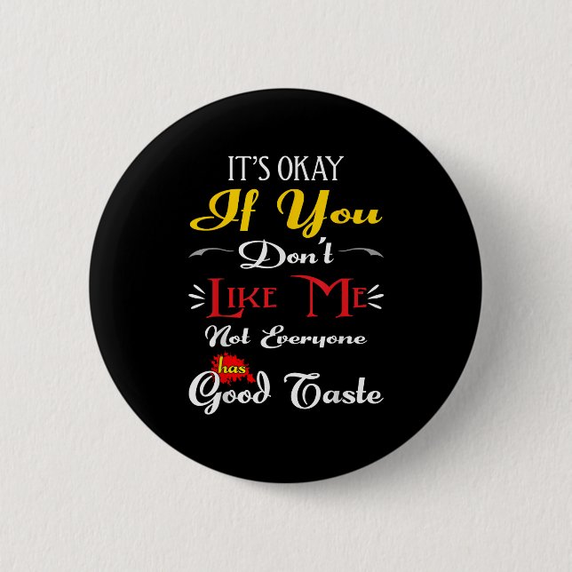 If Dont Like Me Not Everyone Has Good Taste Funny  6 Cm Round Badge (Front)