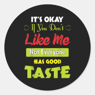 If Dont Like Me Not Everyone Has Good Taste Funny Classic Round Sticker