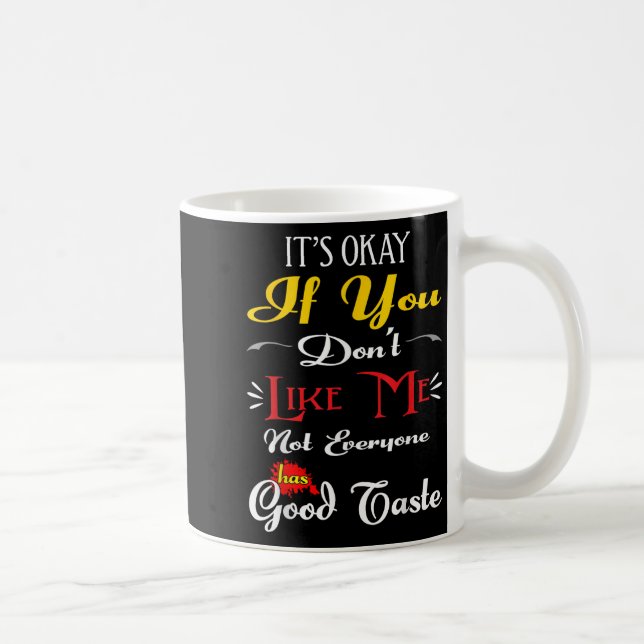 If Dont Like Me Not Everyone Has Good Taste Funny  Coffee Mug (Right)
