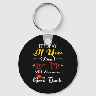 If Dont Like Me Not Everyone Has Good Taste Funny Key Ring
