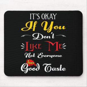 If Dont Like Me Not Everyone Has Good Taste Funny Mouse Mat