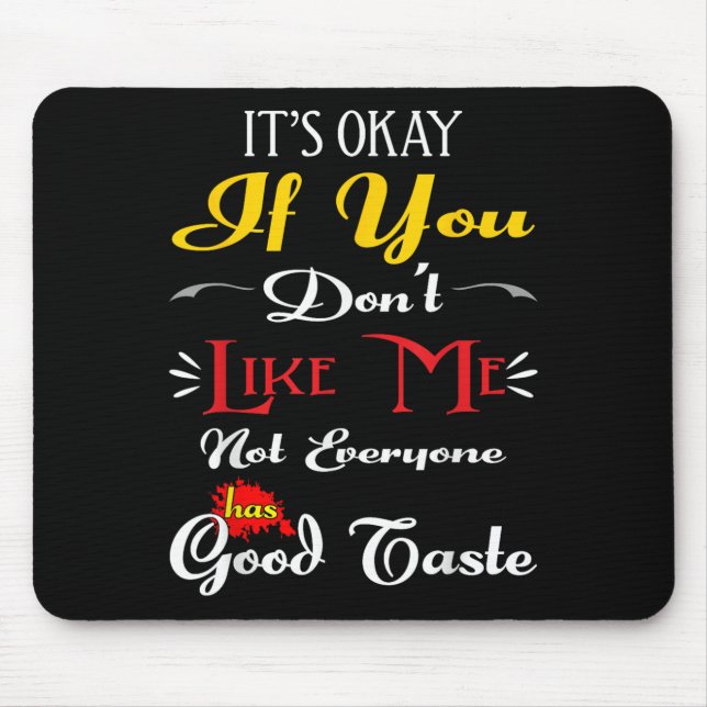 If Dont Like Me Not Everyone Has Good Taste Funny  Mouse Mat (Front)