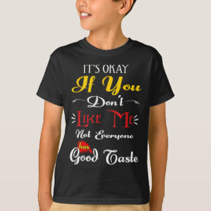 If Dont Like Me Not Everyone Has Good Taste Funny  T-Shirt