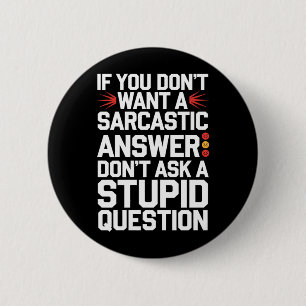 If Dont Want A Sarcastic Answer Funny Question 6 Cm Round Badge