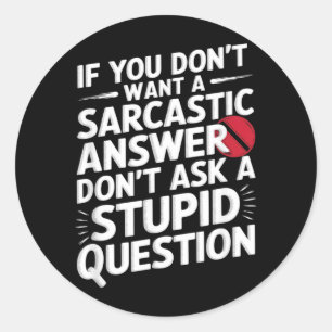 If Dont Want A Sarcastic Answer Funny Question Classic Round Sticker