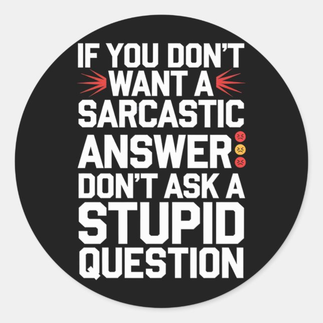 If Dont Want A Sarcastic Answer Funny Question Classic Round Sticker (Front)
