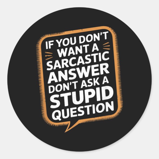 If Dont Want A Sarcastic Answer Funny Question Classic Round Sticker (Front)