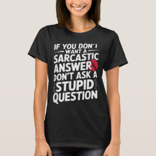 If Dont Want A Sarcastic Answer Funny Question T-Shirt