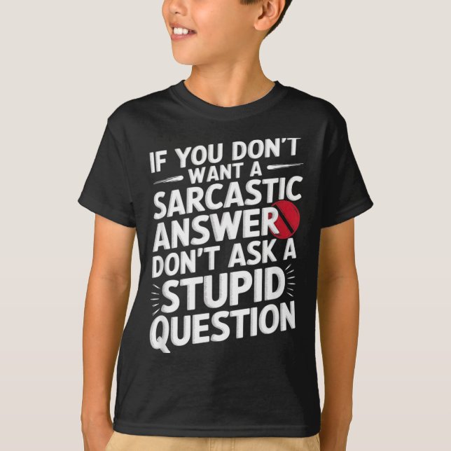 If Dont Want A Sarcastic Answer Funny Question T-Shirt (Front)