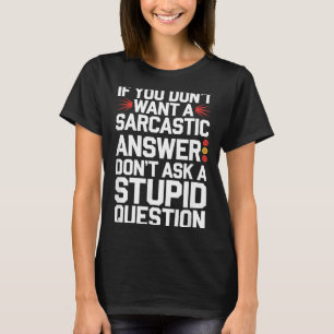 If Dont Want A Sarcastic Answer Funny Question T-Shirt